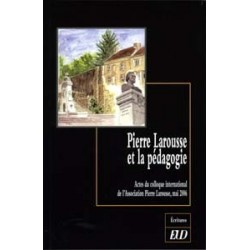 Pierre Larousse et la pédagogie Actes du colloque international de l’Association Pierre Larousse, mai 2006 